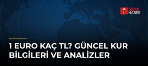 1 Euro Kaç TL? Güncel Kur Bilgileri ve Analizler