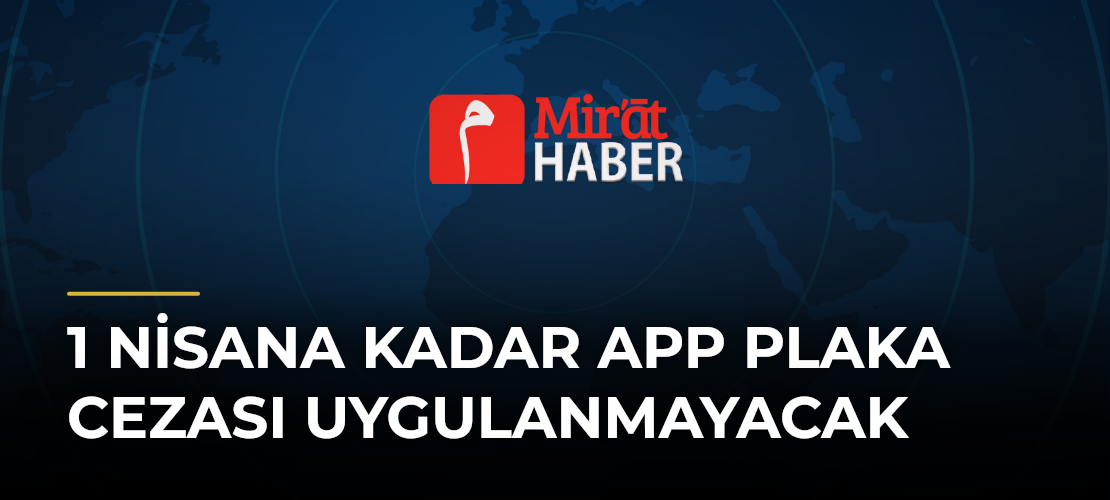 1 Nisana Kadar APP Plaka Cezası Uygulanmayacak