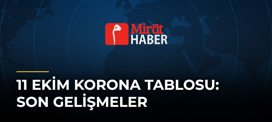 11 Ekim Korona Tablosu: Son Gelişmeler