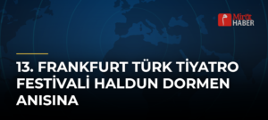 13. Frankfurt Türk Tiyatro Festivali Haldun Dormen Anısına