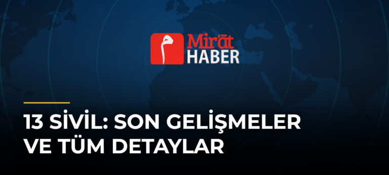 13 Sivil: Son Gelişmeler ve Tüm Detaylar