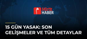 15 Gün Yasak: Son Gelişmeler ve Tüm Detaylar