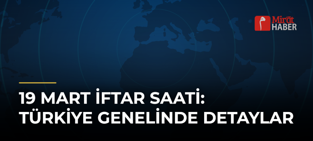 19 Mart İftar Saati: Türkiye Genelinde Detaylar