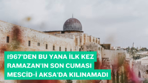 1967’DEN BU YANA İLK KEZ RAMAZAN’IN SON CUMASI MESCİD-İ AKSA’DA KILINAMADI