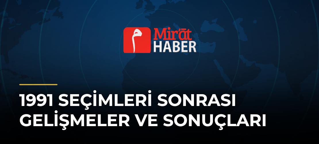 1991 Seçimleri Sonrası Gelişmeler ve Sonuçları