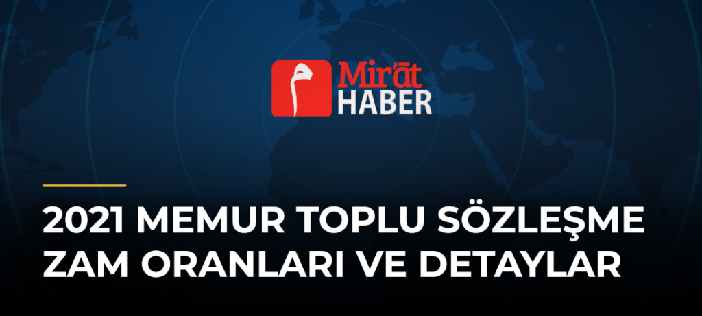 2021 Memur Toplu Sözleşme Zam Oranları ve Detaylar