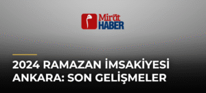 2024 Ramazan İmsakiyesi Ankara: Son Gelişmeler
