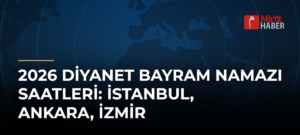 2026 Diyanet Bayram Namazı Saatleri: İstanbul, Ankara, İzmir