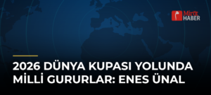 2026 Dünya Kupası Yolunda Milli Gururlar: Enes Ünal