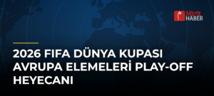 2026 FIFA Dünya Kupası Avrupa Elemeleri Play-off Heyecanı