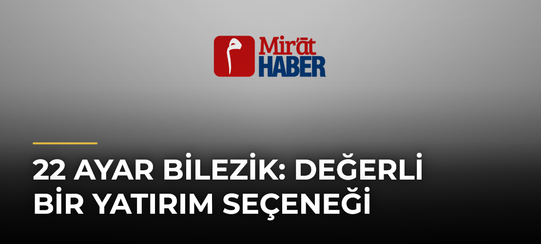 22 Ayar Bilezik: Değerli Bir Yatırım Seçeneği
