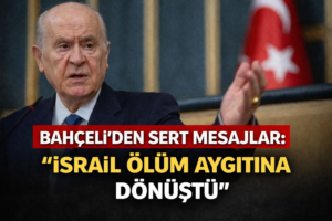 BAHÇELİ’DEN SERT MESAJLAR: “İSRAİL ÖLÜM AYGITINA DÖNÜŞTÜ”