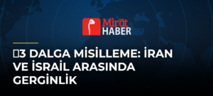 3 Dalga Misilleme: İran ve İsrail Arasında Gerginlik