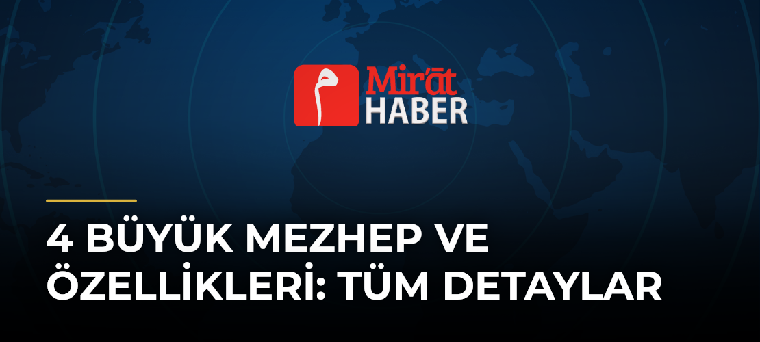 4 Büyük Mezhep ve Özellikleri: Tüm Detaylar