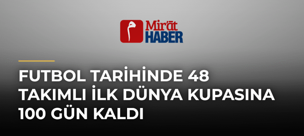 Futbol Tarihinde 48 Takımlı İlk Dünya Kupasına 100 Gün Kaldı