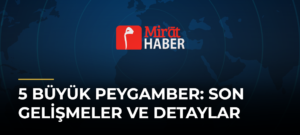 5 Büyük Peygamber: Son Gelişmeler ve Detaylar
