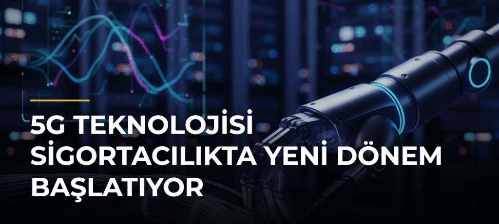 5G Teknolojisi Sigortacılıkta Yeni Dönem Başlatıyor