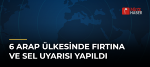 6 Arap Ülkesinde Fırtına ve Sel Uyarısı Yapıldı