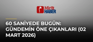 60 Saniyede Bugün: Gündemin Öne Çıkanları (02 Mart 2026)