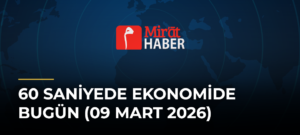 60 Saniyede Ekonomide Bugün (09 Mart 2026)