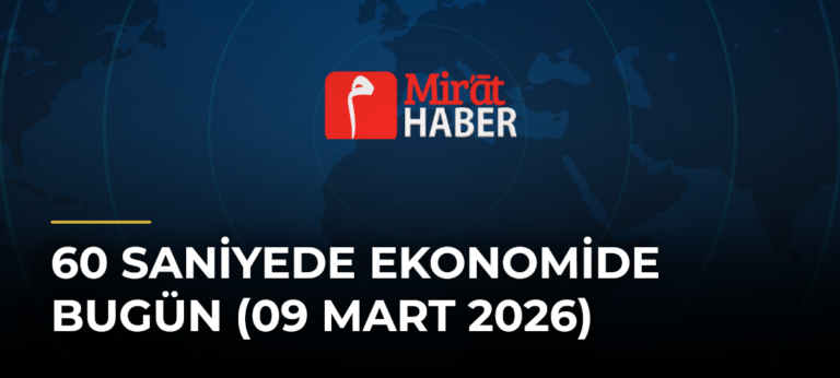 60 Saniyede Ekonomide Bugün (09 Mart 2026)