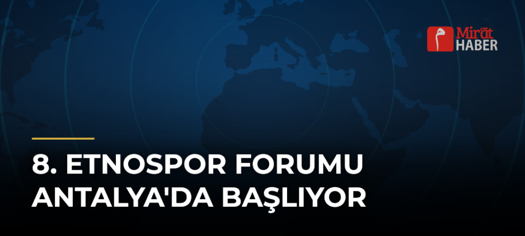 8. Etnospor Forumu Antalya’da Başlıyor