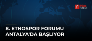 8. Etnospor Forumu Antalya’da Başlıyor