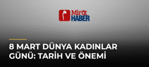 8 Mart Dünya Kadınlar Günü: Tarih ve Önemi