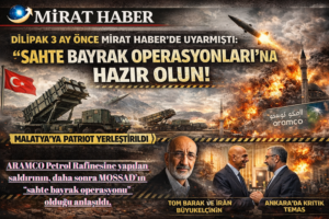 DİLİPAK 3 AY ÖNCE MİRAT HABER’DE UYARMIŞTI: “SAHTE BAYRAK OPERASYONLARI”NA HAZIR OLUN!