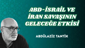 ABD-İSRAİL VE İRAN SAVAŞININ GELECEĞE ETKİSİ