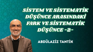 SİSTEM VE SİSTEMATİK DÜŞÜNCE ARASINDAKİ FARK VE SİSTEMATİK DÜŞÜNCE -2-