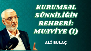 KURUMSAL SÜNNİLİĞİN REHBERİ: MUAVİYE – 1