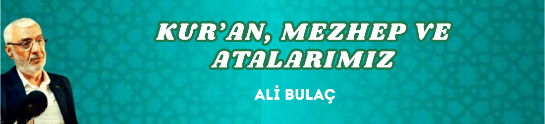 KUR’AN, MEZHEP VE ATALARIMIZ
