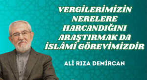 VERGİLERİMİZİN NERELERE HARCANDIĞINI ARAŞTIRMAK DA İSLÂMÎ GÖREVİMİZDİR