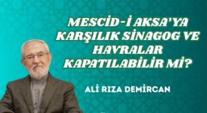 MESCİD-İ AKSA’YA KARŞILIK SİNAGOG VE HAVRALAR KAPATILABİLİR Mİ?