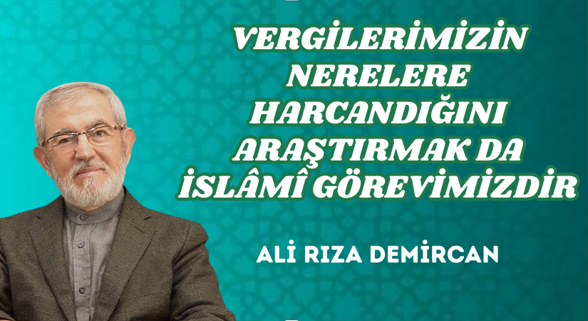 VERGİLERİMİZİN NERELERE HARCANDIĞINI ARAŞTIRMAK DA İSLÂMÎ GÖREVİMİZDİR