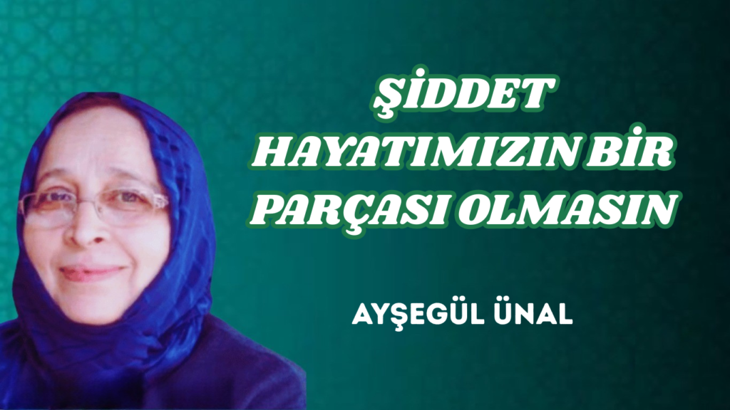 ŞİDDET HAYATIMIZIN BİR PARÇASI OLMASIN