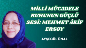 MİLLİ MÜCADELE RUHUNUN GÜÇLÜ SESİ: MEHMET ÂKİF ERSOY