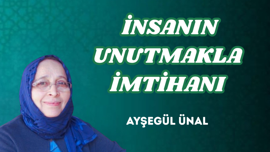  İNSANIN UNUTMAKLA İMTİHANI