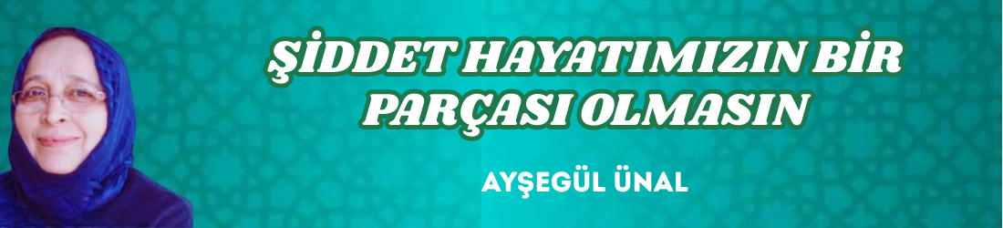 ŞİDDET HAYATIMIZIN BİR PARÇASI OLMASIN