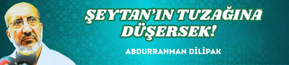 ŞEYTAN’IN TUZAĞINA DÜŞERSEK!