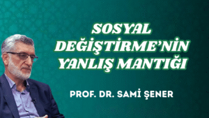 SOSYAL DEĞİŞTİRME’NİN YANLIŞ MANTIĞI