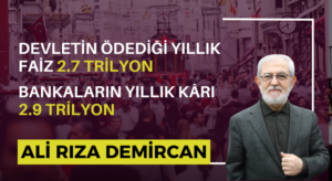 DEVLETİN ÖDEDİĞİ YILLIK FAİZ 2.7 TRİYON BANKALARIN YILLIK KÂRI 2.9 TRİLYON