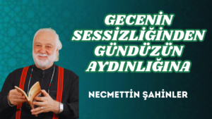 GECENİN SESSİZLİĞİNDEN GÜNDÜZÜN AYDINLIĞINA