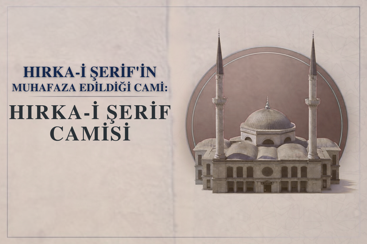 HIRKA-İ ŞERİF’İN MUHAFAZA EDİLDİĞİ CAMİ: HIRKA-İ ŞERİF CAMİSİ