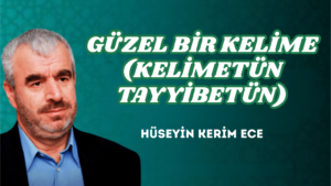 GÜZEL BİR KELİME (KELİMETÜN TAYYİBETÜN)