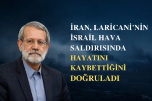 İRAN, LARİCANİ’NİN İSRAİL HAVA SALDIRISINDA HAYATINI KAYBETTİĞİNİ DOĞRULADI