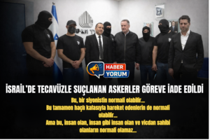 İSRAİL’DE SKANDAL KARAR: TECAVÜZLE SUÇLANAN ASKERLER GÖREVE İADE EDİLDİ