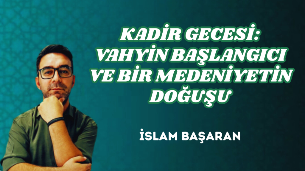 KADİR GECESİ: VAHYİN BAŞLANGICI VE BİR MEDENİYETİN DOĞUŞU