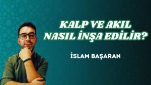KALP VE AKIL NASIL İNŞA EDİLİR?
